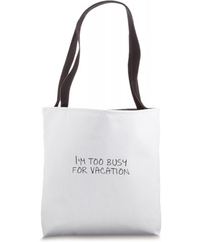 I'm too busy for vacation Tote Bag $17.10 Totes