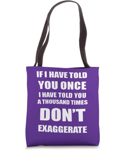 If I Have Told You A Thousand Times - Dont Exaggerate Fun Tote Bag $10.34 Totes