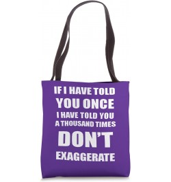 If I Have Told You A Thousand Times - Dont Exaggerate Fun Tote Bag $10.34 Totes